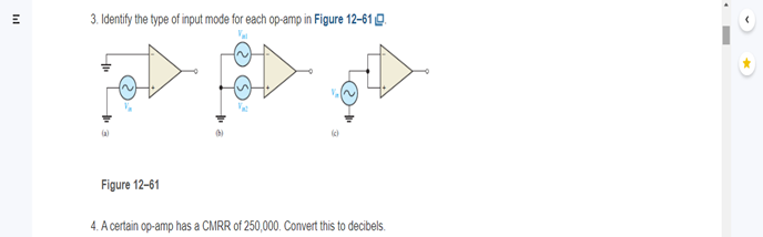 hil
E
3. Identify the type of input mode for each op-amp in Figure 12-61.
Val
Figure 12-61
4. A certain op-amp has a CMRR of 250,000. Convert this to decibels.
▸