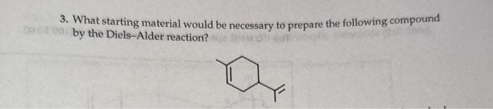 3. What starting material would be necessary to prepare the following compound
at on by the Diels-Alder reaction?
RMA
a