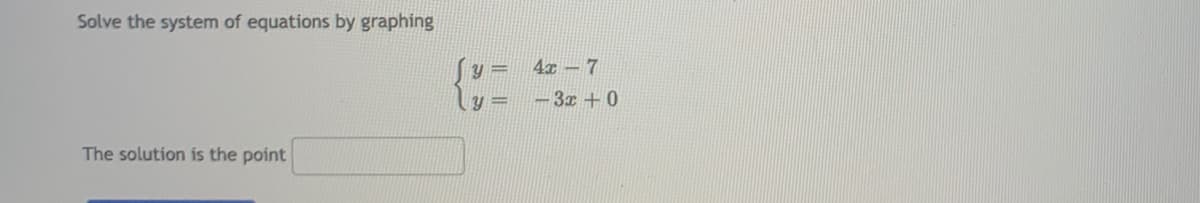 Solve the system of equations by graphing
4x – 7
%3D
-3x + 0
The solution is the point
