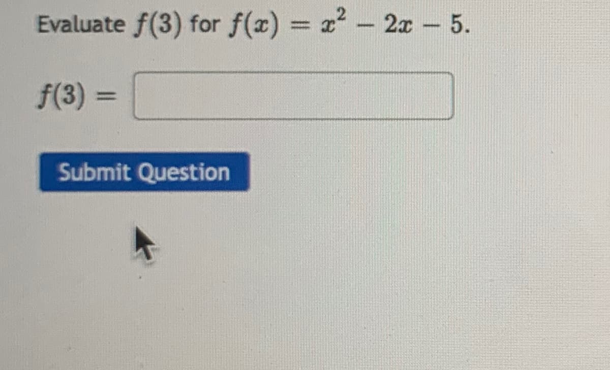 Evaluate f(3) for f(x) = x2 - 2x - 5.
%3D
f(3) =
Submit Question
