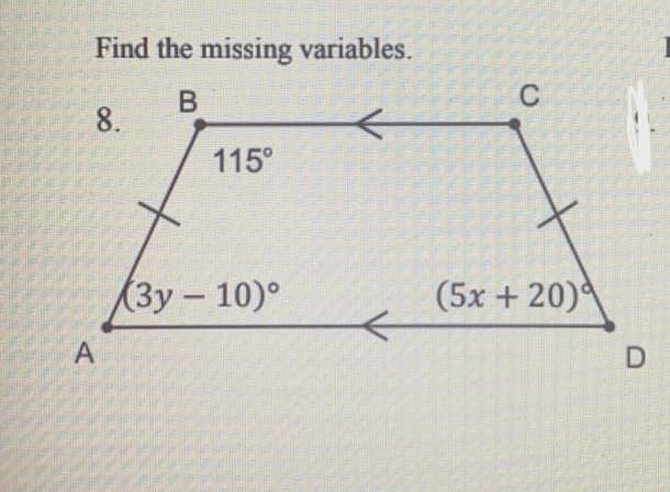 Find the missing variables.
C
8.
115°
(Зу- 10)°
(5х + 20)4
A,
