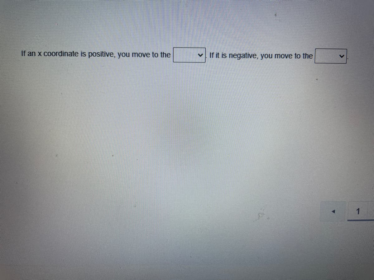 If an x coordinate is positive, you move to the
v. If it is negative, you move to the
1
