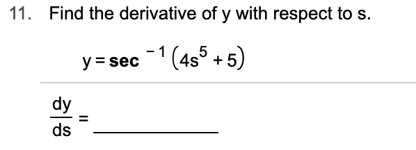 Find the derivative of y with respect to s
11.
-1 (4s5+5)
y sec
dy
ds
II
