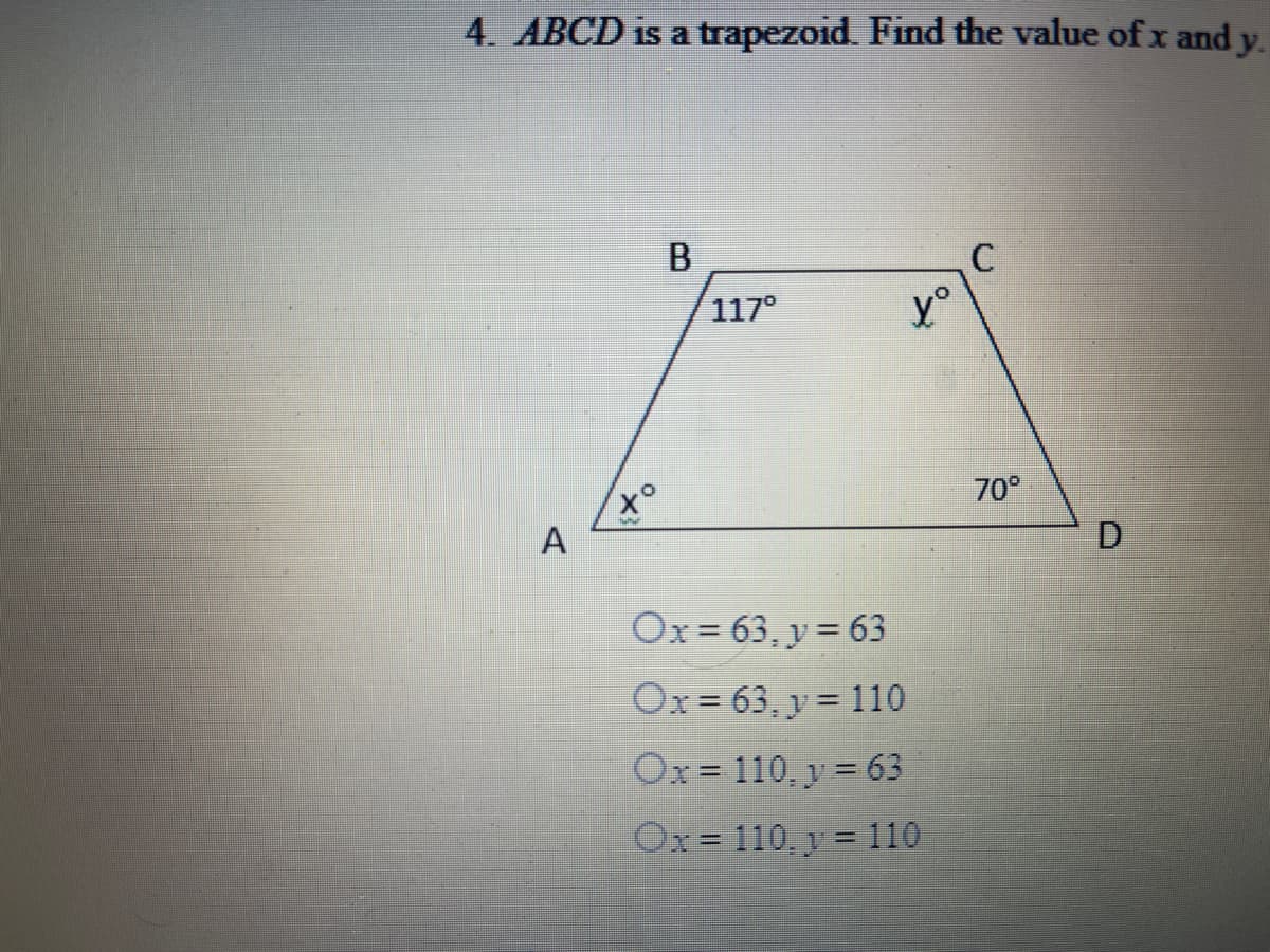 4. ABCD is a trapezoid. Find the value of x and y.
117°
to
A
70°
D.
Ox= 63, y = 63
Ox= 63, y = 110
%3D
Ox= 110, y = 63
%3D
Ox= 110, y = 110
%3D
