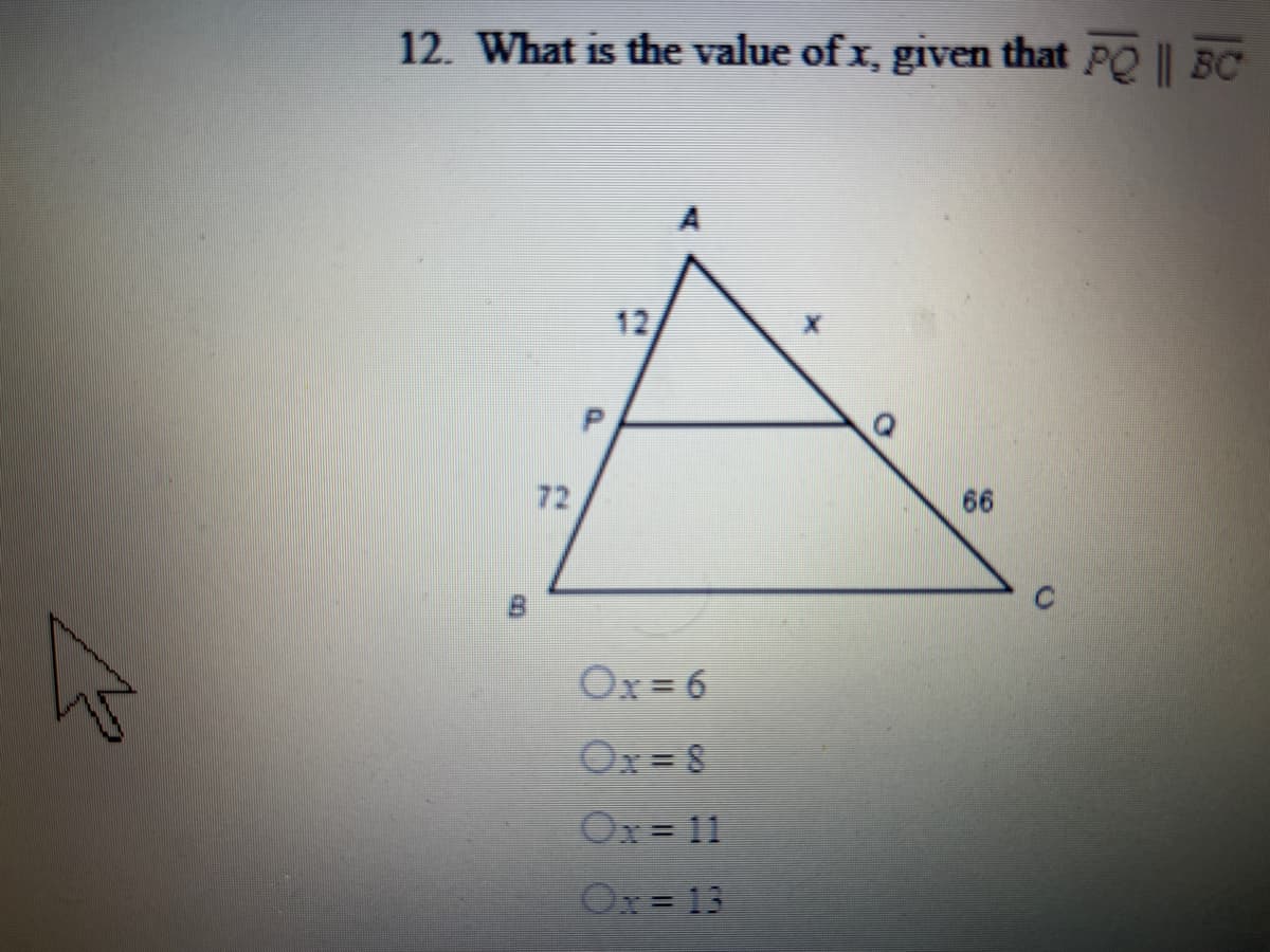 12. What is the value of x, given that PQ || BC
12
72
66
Ox= 6
Ox= 8
Ox= 11
Ox= 13
