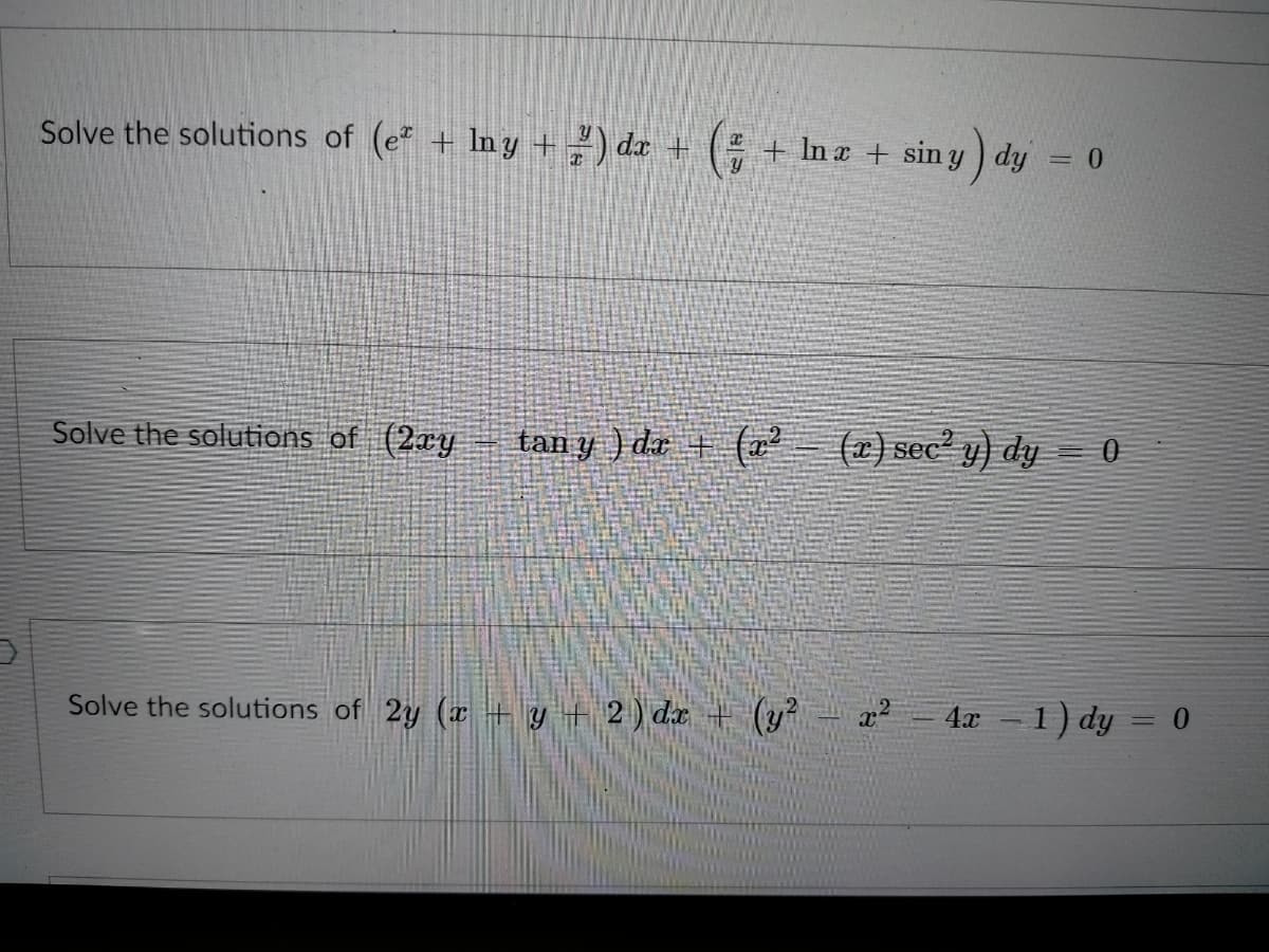 Solve the solutions of (e + Iny +) da +
+ In x + sin y ) dy = 0
Solve the solutions of (2xy
tan y ) dr + (a²
(x) sec² y) dy = 0
Solve the solutions of 2y (x + y + 2) dx + (y
4.x -1) dy = 0
