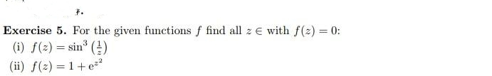 事。
Exercise 5. For the given functions f find all zE with f(2) = 0:
(i) f(2) = sin (!)
(ii) f(2) = 1+e?
