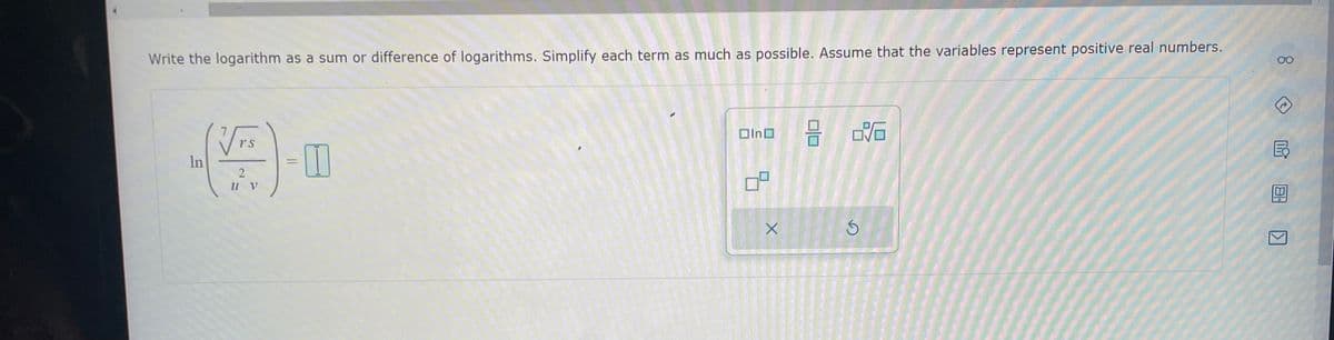 Write the logarithm as a sum or difference of logarithms. Simplify each term as much as possible. Assume that the variables represent positive real numbers.
In
√rs
2
U V
=
In
X
8
Ś
00
2
181
>