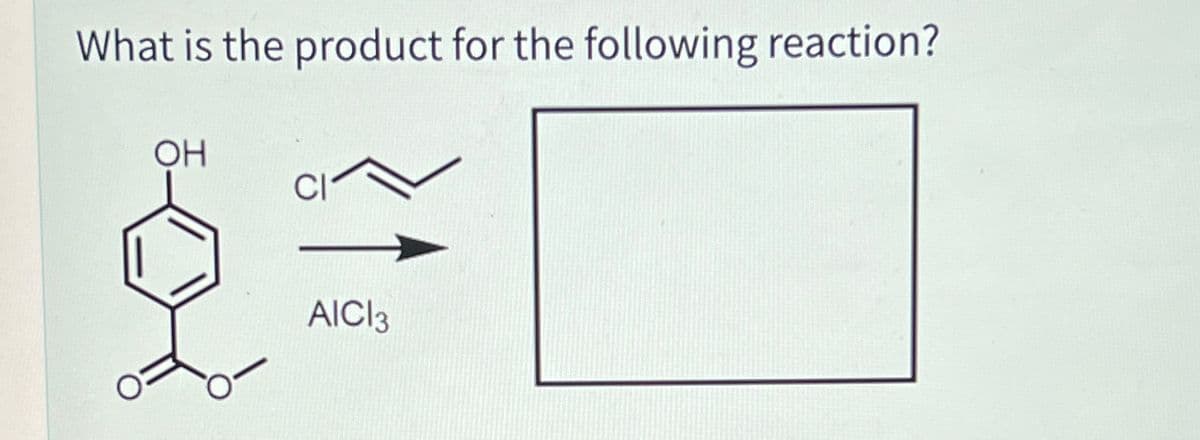 What is the product for the following reaction?
OH
AICI 3