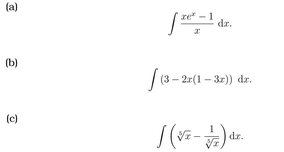 (a)
(b)
(c)
S
fo
xex
X
1
d.x.
(3 - 2x(1 – 3x)) dx.
/ (√x - √/1) dr.
X