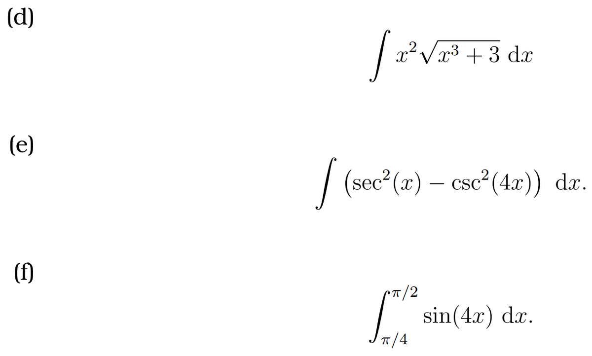 (d)
(e)
(f)
[x² √a³ + 3 da
[ (sec² (x) — csc² (4x)) dx.
•π/2
π/4
sin(4x) dx.