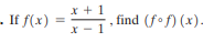 -
x + 1
If f(x) =
find (fof) (x).
X - 1
