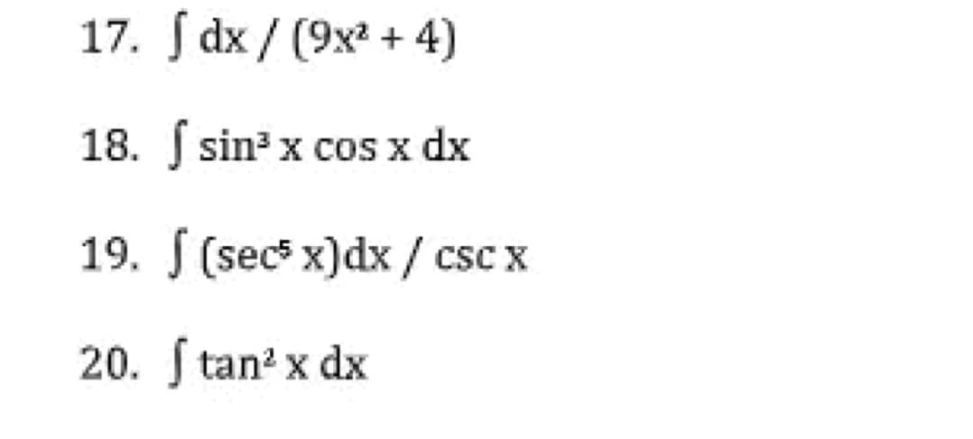 17.
18.
19.
20. ftan² x dx
dx/ (9x² + 4)
sin³ x cos x dx
(sec5 x)dx/ csc x