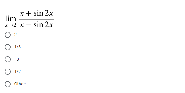 x + sin 2x
lim
x→2 x – sin 2x
O 2
O 1/3
-3
1/2
Other:
