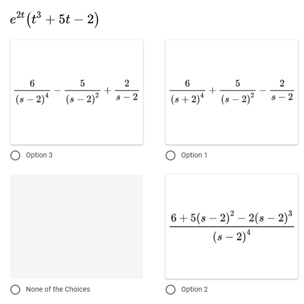 e²t (t³ + 5t-2)
2t
6
5
(s-2)4
(s - 2)²
Option 3
None of the Choices
I
+
2
8-
2
ST
6
5
2
+
(s+2) 4 (s - 2)² 8
2
Option 1
6+5(s-2)²2(s — 2)³
(s - 2)²
O Option 2