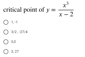 critical point of y =
+3
x - 2
O 1,-1
O 3/2,-27/4
O 0,0
О 3, 27
