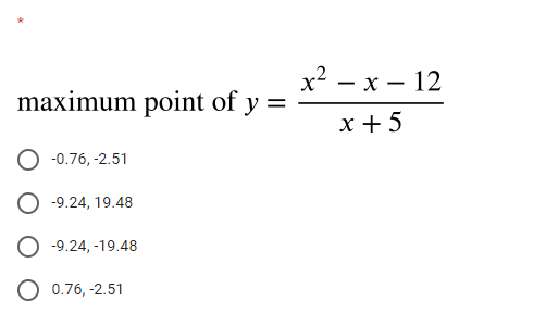 х — х — 12
maximum point of y
х+5
-0.76, -2.51
-9.24, 19.48
O -9.24, -19.48
O 0.76, -2.51
