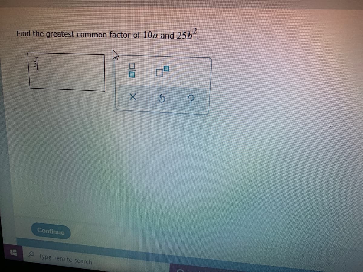 Find the greatest common factor of 10a and 25b,
Continue
9 Type here to search
