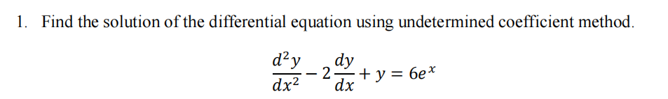 1. Find the solution of the differential equation using undetermined coefficient method.
d²y
dy
2–+y= 6e*
dx?
dx
