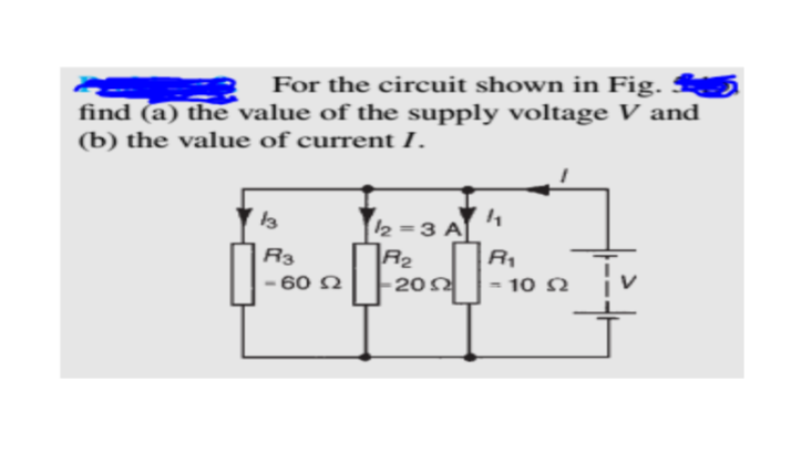 For the circuit shown in Fig.
find (a) the value of the supply voltage V and
(b) the value of current I.
2=3 A
R2
·20억
R3
60 N
10 N
