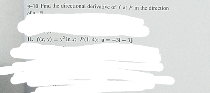 9-18 Find the directional derivative of f at P in the direction
of a
11. f(x, y) = y² In x; P(1,4); a = -3i + 3j
