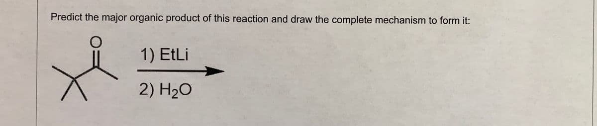 Predict the major organic product of this reaction and draw the complete mechanism to form it:
1) EtLi
2) H2O
