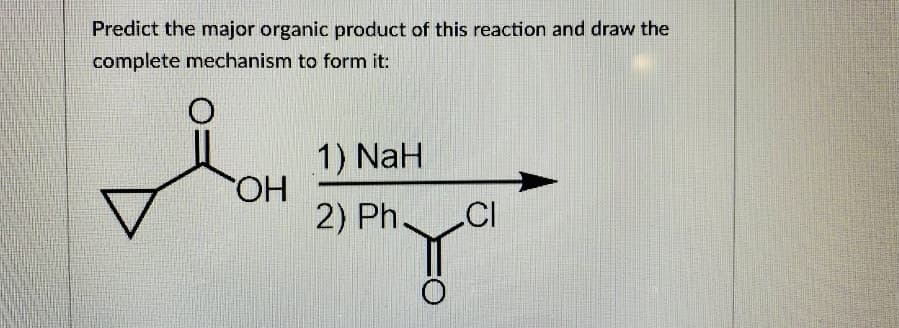 Predict the major organic product of this reaction and draw the
complete mechanism to form it:
1) NaH
HO,
2) Ph.
CI
