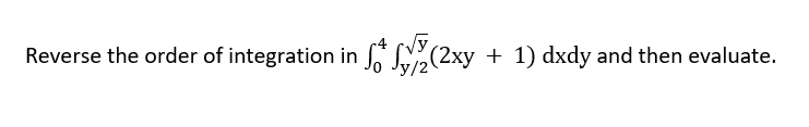 Reverse the order of integration in N(2xy + 1) dxdy and then evaluate.
