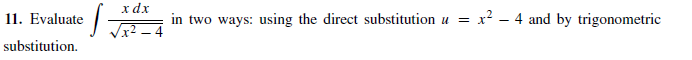 x dx
in two ways: using the direct substitution u =
x² – 4
x? - 4 and by trigonometric
11. Evaluate
substitution.
