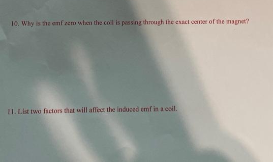 10. Why is the emf zero when the coil is passing through the exact center of the magnet?
11. List two factors that will affect the induced emf in a coil.