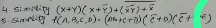 4. Simplity (X+Y)(X+Y)+(XY) + X
5. Simplity f(A,B,C,D) = (AB+C+D) (C+D) (C+ €)