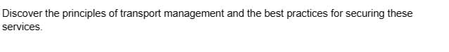 Discover the principles of transport management and the best practices for securing these
services.