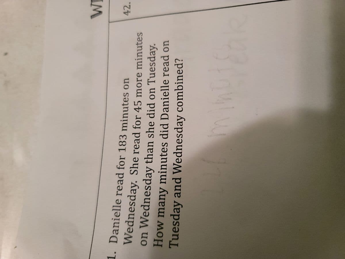 1. Danielle read for 183 minutes on
Wednesday. She read for 45 more minutes
on Wednesday than she did on Tuesday.
How many minutes did Danielle read on
Tuesday and Wednesday combined?
FES
WI
42.