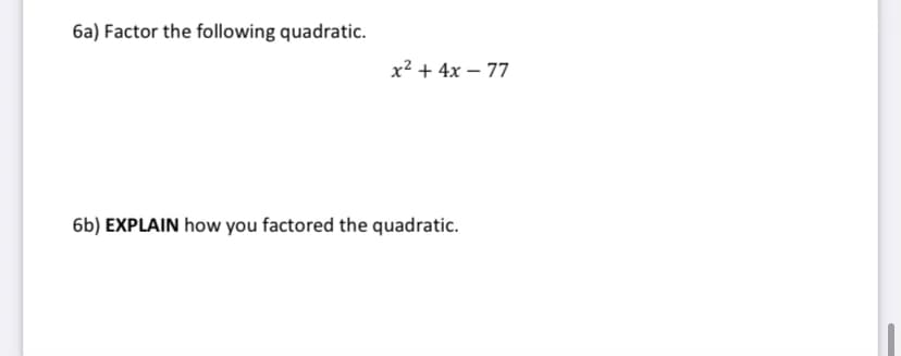 6a) Factor the following quadratic.
x² + 4x – 77
6b) EXPLAIN how you factored the quadratic.
