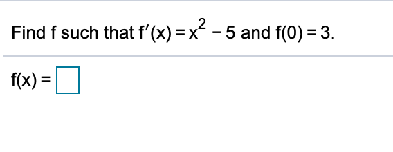 Find f such that f'(x) = x - 5 and f(0) = 3.
f(x) =
