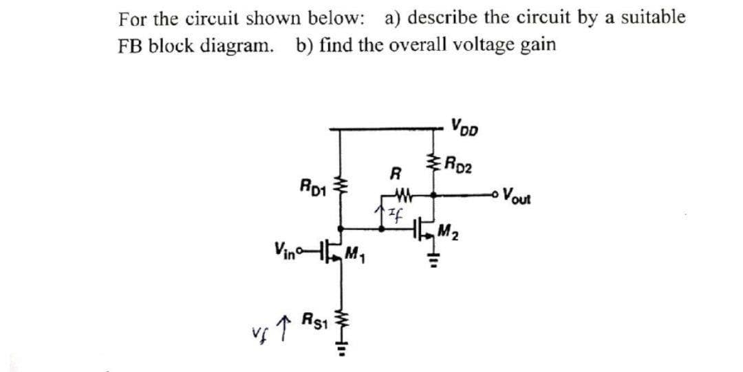 For the circuit shown below: a) describe the circuit by a suitable
FB block diagram. b) find the overall voltage gain
VoD
李Ro2
oVout
Rp1
tM2
VinoM,
R$1
