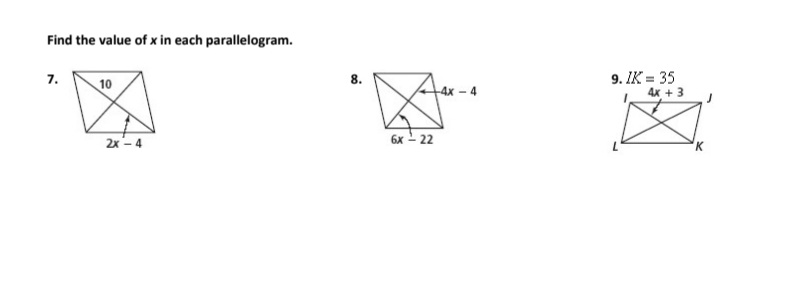 Find the value of x in each parallelogram.
7.
9. IK = 35
4x + 3
8.
10
-4x - 4
2x -4
6x - 22
