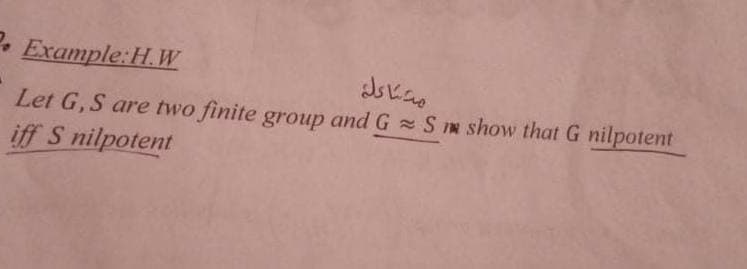 . Example:H.W
Let G, S are two finite group and G S m show that G nilpotent
iff S nilpotent
