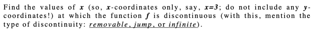 Find the values of x (so, x-coordinates only, say, x=3; do not include any y-
coordinates!) at which the function ƒ is discontinuous (with this, mention the
type of discontinuity: removable, jump, or infinite).
