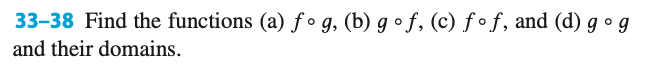 **Exercise 33–38**

**Objective:**

Find the functions (a) \( f \circ g \), (b) \( g \circ f \), (c) \( f \circ f \), and (d) \( g \circ g \) and their domains.