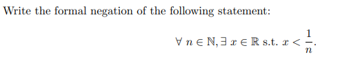 Write the formal negation of the following statement:
V ne N, 3 x E R s.t. x < -.
