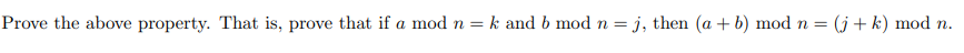 Prove the above property. That is, prove that if a mod n = k and b mod n = j, then (a + b) mod n = (j + k) mod n.
