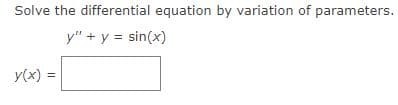 Solve the differential equation by variation of parameters.
y" + y = sin(x)
y(x) =
%3D
