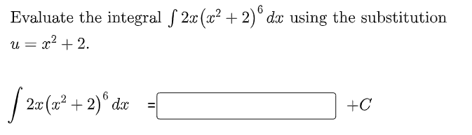 Evaluate the integral f 2x (x? + 2)° dx using the substitution
u = x? + 2.
20 (2²
+ 2)" dx
+C
