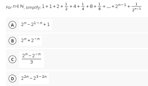 For nEN, simplify: 1 +1+2+ +4+ +8+
금+
1
.+2"-1+
2n-1
(A
2" - 21-n+1
2" +2-n
2n - 2-n
3
D
22n - 23-2n
