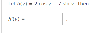 Let h(y) = 2 cos y – 7 sin y. Then
h'(y) =
