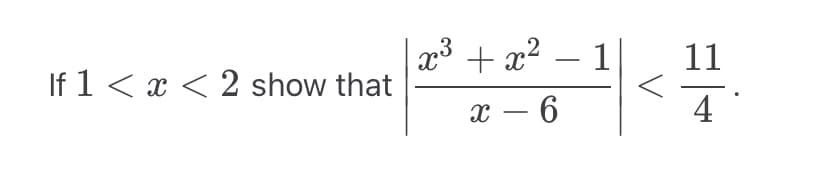 If 1 < x < 2 show that
x³ + x²
x - 6
1
11
4