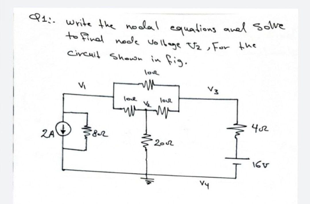 Qt: write the nodal equations anel Solve
no
to finel nooe vollage Uz , For the
Circuil Shoewn in fig.
love
V3
love
love
402
2A
2002
16V
Vy
