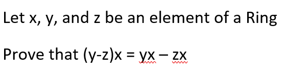 Let x, y, and z be an element of a Ring
Prove that (y-z)x = yx - zx