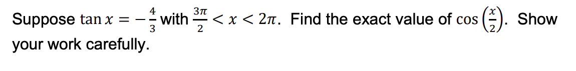 Suppose tan x = −
your work carefully.
V with
3π
2
<
< x < 2π. Find the exact value of cos
(1). Show